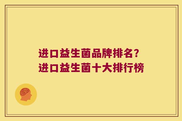 进口益生菌品牌排名？进口益生菌十大排行榜