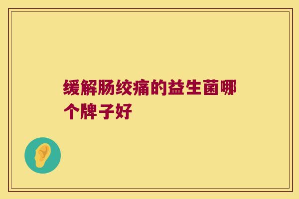 缓解肠绞痛的益生菌哪个牌子好