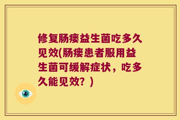 修复肠瘘益生菌吃多久见效(肠瘘患者服用益生菌可缓解症状,吃多久能见效?) 修复肠瘘益生菌吃多久见效(肠瘘患者服用益生菌可缓解症状,吃多久能见效?)