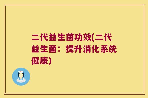 二代益生菌功效(二代益生菌：提升消化系统健康)