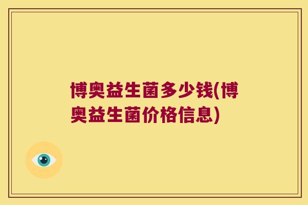 博奥益生菌多少钱(博奥益生菌价格信息)