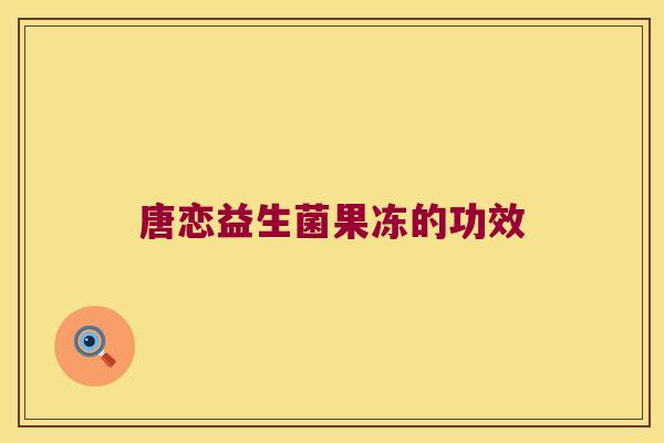 唐恋益生菌果冻的功效