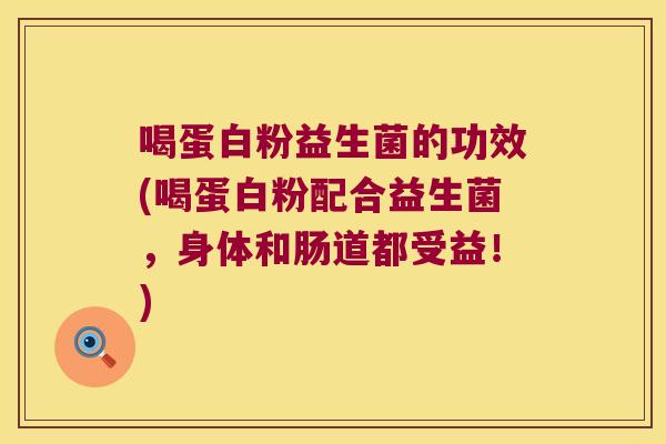 喝蛋白粉益生菌的功效(喝蛋白粉配合益生菌，身体和肠道都受益！)