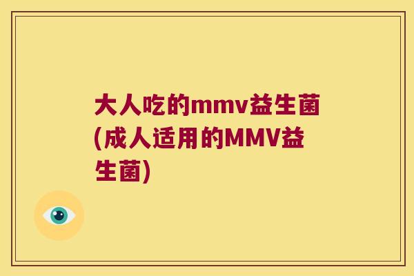 大人吃的mmv益生菌(成人适用的MMV益生菌) 大人吃的mmv益生菌(成人适用的MMV益生菌)