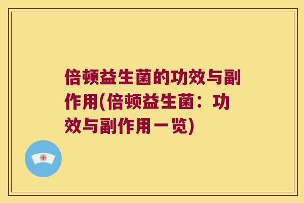 倍顿益生菌的功效与副作用(倍顿益生菌：功效与副作用一览)