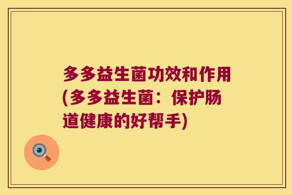 多多益生菌功效和作用(多多益生菌：保护肠道健康的好帮手)