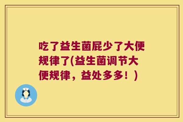 吃了益生菌屁少了大便规律了(益生菌调节大便规律，益处多多！)
