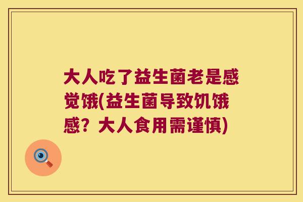 大人吃了益生菌老是感觉饿(益生菌导致饥饿感？大人食用需谨慎)