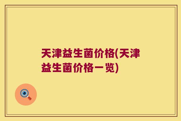 天津益生菌价格(天津益生菌价格一览)
