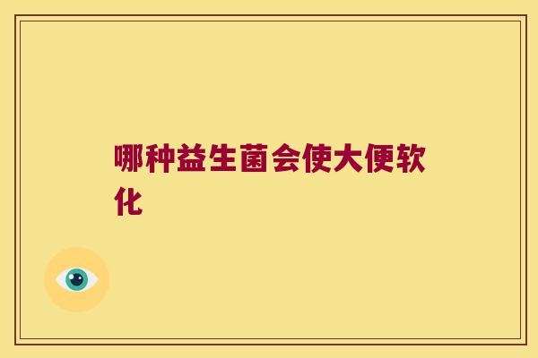 哪种益生菌会使大便软化