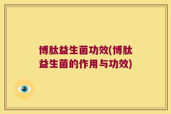 博肽益生菌功效(博肽益生菌的作用与功效)
