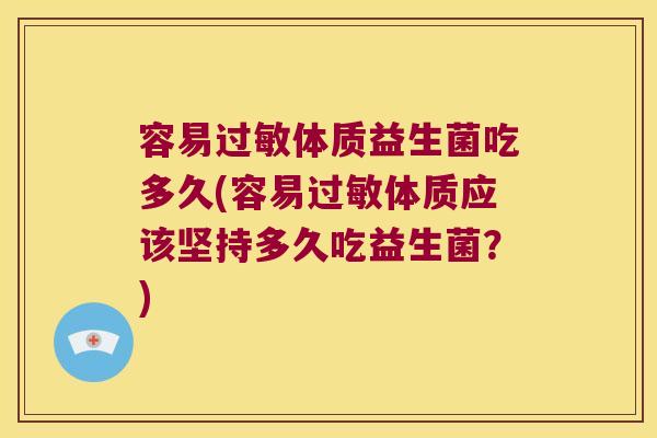 容易体质益生菌吃多久(容易体质应该坚持多久吃益生菌？)