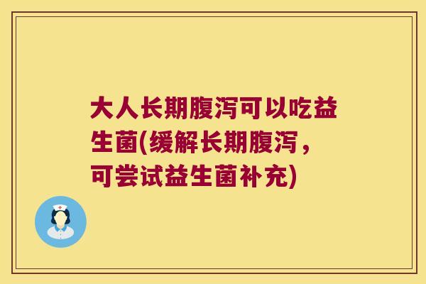大人长期可以吃益生菌(缓解长期，可尝试益生菌补充)