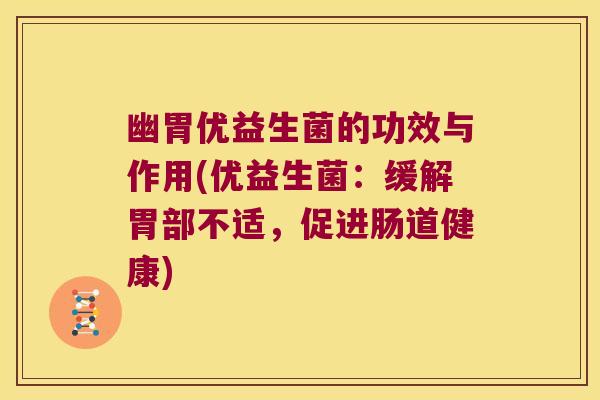幽胃优益生菌的功效与作用(优益生菌：缓解胃部不适，促进肠道健康)