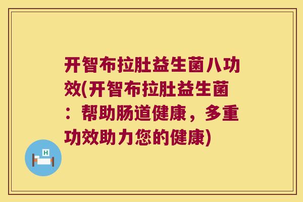 开智布拉肚益生菌八功效(开智布拉肚益生菌：帮助肠道健康，多重功效助力您的健康)