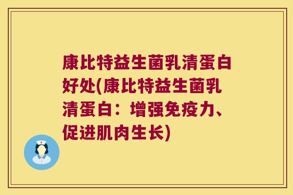 康比特益生菌乳清蛋白好处(康比特益生菌乳清蛋白：增强免疫力、促进肌肉生长)
