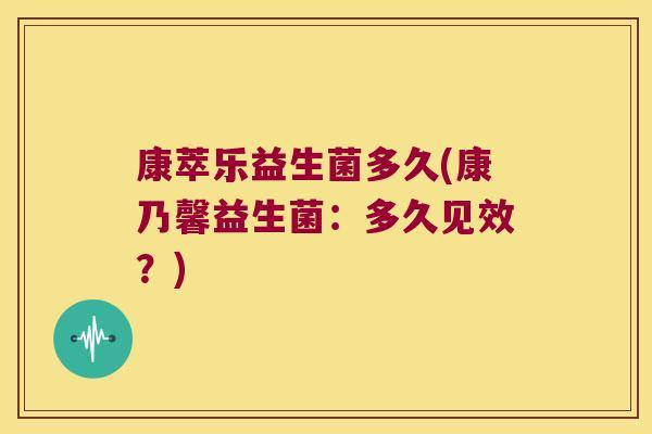 康萃乐益生菌多久(康乃馨益生菌：多久见效？)