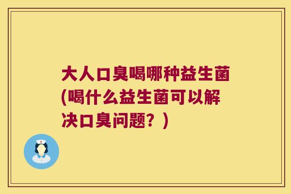 大人喝哪种益生菌(喝什么益生菌可以解决问题?) 大人喝哪种益生菌(喝什么益生菌可以解决问题?)