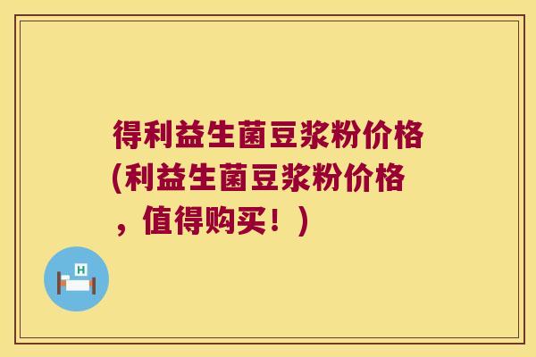 得利益生菌豆浆粉价格(利益生菌豆浆粉价格，值得购买！)