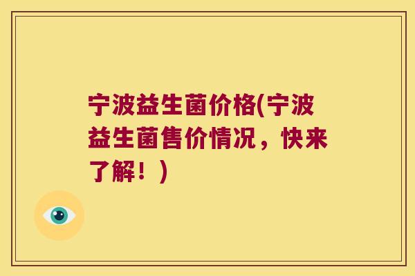 宁波益生菌价格(宁波益生菌售价情况，快来了解！)