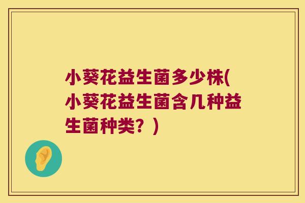 小葵花益生菌多少株(小葵花益生菌含几种益生菌种类？)