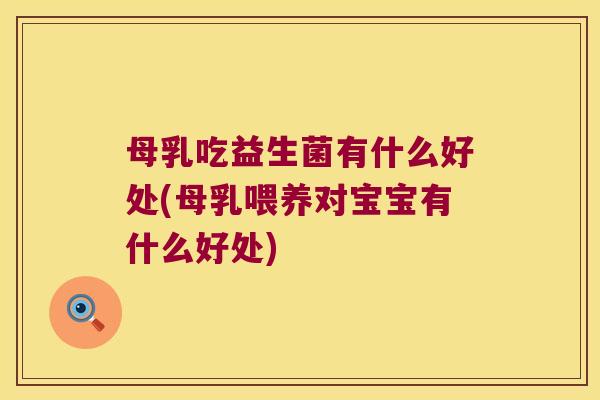 母乳吃益生菌有什么好处(母乳喂养对宝宝有什么好处)