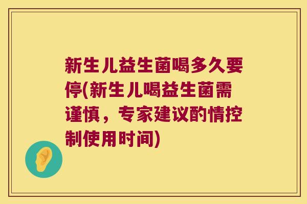 新生儿益生菌喝多久要停(新生儿喝益生菌需谨慎,专家建议酌情控制使用时间) 新生儿益生菌喝多久要停(新生儿喝益生菌需谨慎,专家建议酌情控制使用时间)