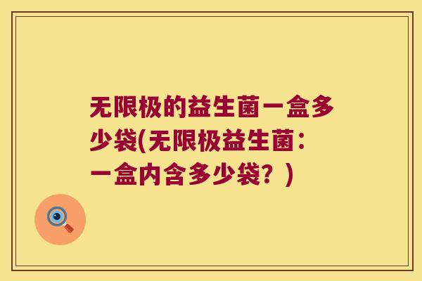 无限极的益生菌一盒多少袋(无限极益生菌：一盒内含多少袋？)