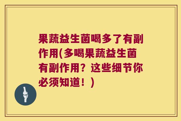 果蔬益生菌喝多了有副作用(多喝果蔬益生菌有副作用？这些细节你必须知道！)