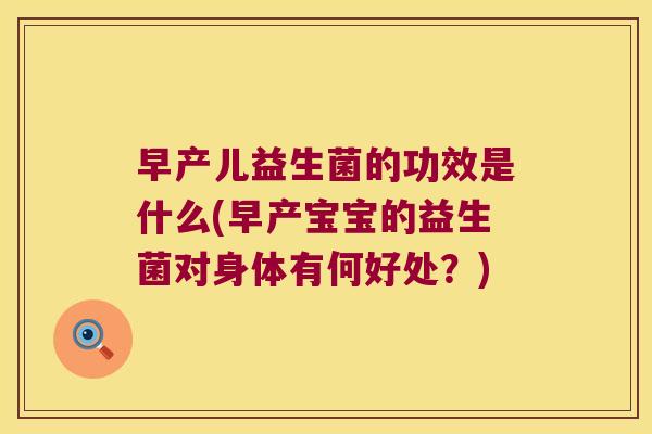 早产儿益生菌的功效是什么(早产宝宝的益生菌对身体有何好处？)