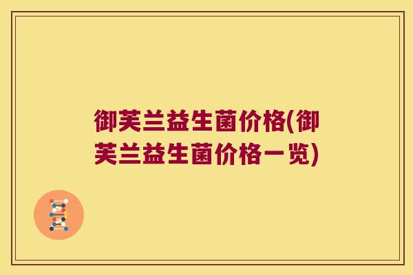 御芙兰益生菌价格(御芙兰益生菌价格一览)