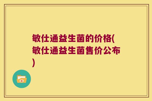敏仕通益生菌的价格(敏仕通益生菌售价公布)