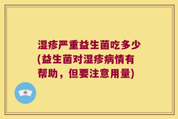 湿疹严重益生菌吃多少(益生菌对湿疹病情有帮助，但要注意用量)