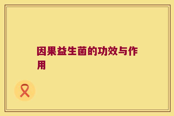 因果益生菌的功效与作用