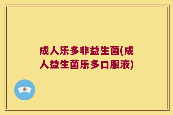 成人乐多非益生菌(成人益生菌乐多口服液)