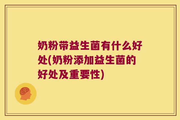 奶粉带益生菌有什么好处(奶粉添加益生菌的好处及重要性)