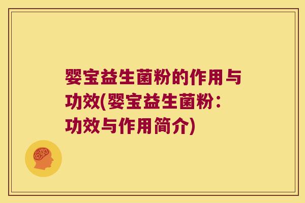 婴宝益生菌粉的作用与功效(婴宝益生菌粉：功效与作用简介)