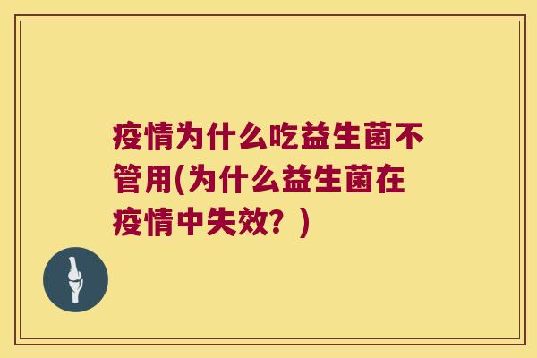 疫情为什么吃益生菌不管用(为什么益生菌在疫情中失效？)