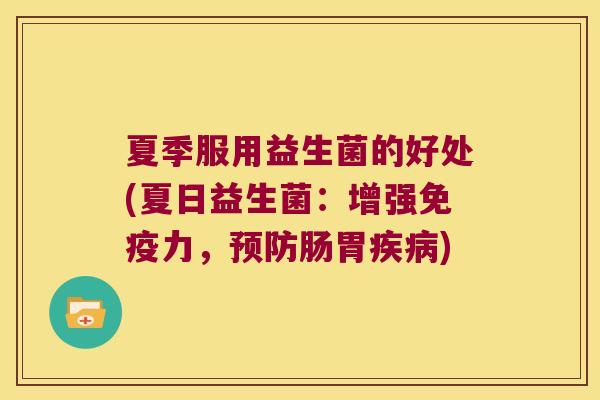 夏季服用益生菌的好处(夏日益生菌：增强免疫力，预防肠胃疾病)