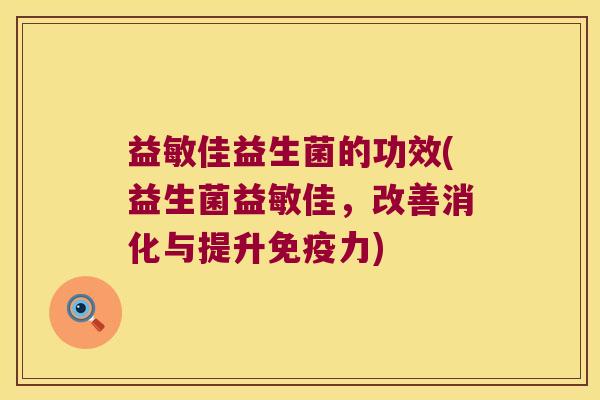 益敏佳益生菌的功效(益生菌益敏佳，改善消化与提升免疫力)