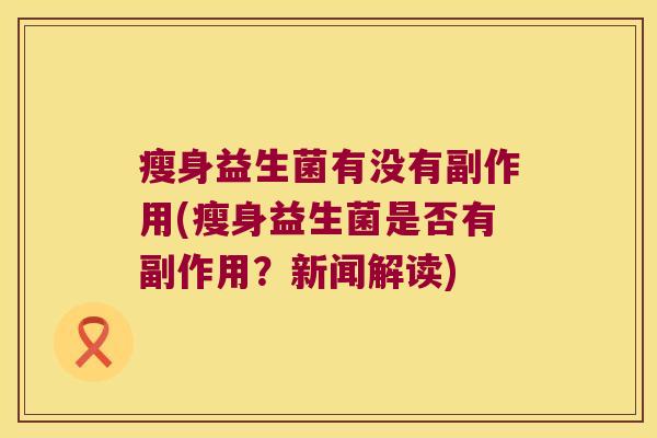 瘦身益生菌有没有副作用(瘦身益生菌是否有副作用？新闻解读)