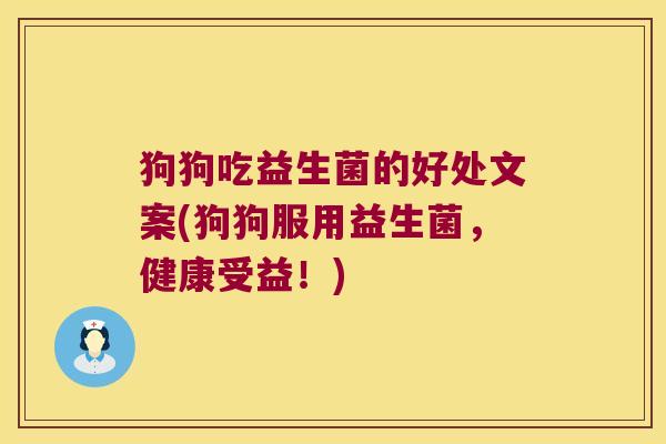 狗狗吃益生菌的好处文案(狗狗服用益生菌，健康受益！)