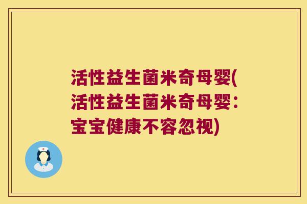 活性益生菌米奇母婴(活性益生菌米奇母婴：宝宝健康不容忽视)