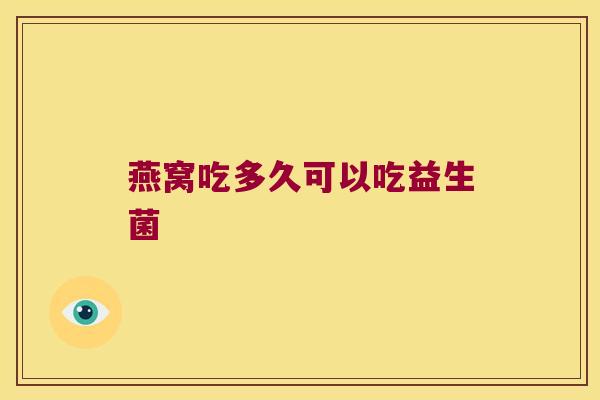 燕窝吃多久可以吃益生菌