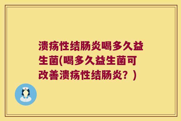 溃疡性结肠炎喝多久益生菌(喝多久益生菌可改善溃疡性结肠炎？)
