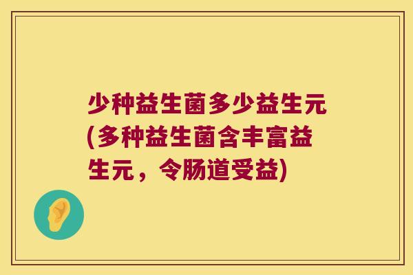少种益生菌多少益生元(多种益生菌含丰富益生元，令肠道受益)