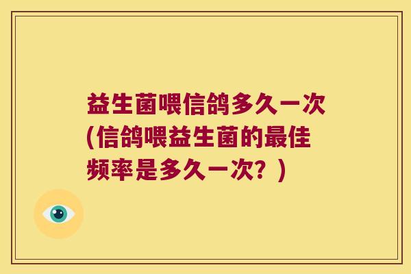 益生菌喂信鸽多久一次(信鸽喂益生菌的最佳频率是多久一次？)