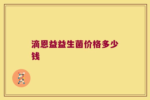 滴恩益益生菌价格多少钱