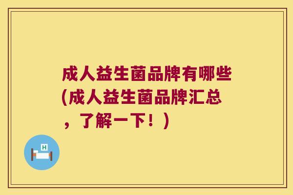 成人益生菌品牌有哪些(成人益生菌品牌汇总，了解一下！)