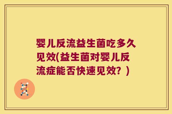 婴儿反流益生菌吃多久见效(益生菌对婴儿反流症能否快速见效？)